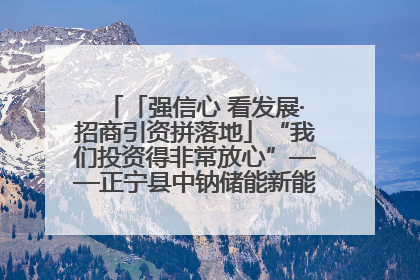 「强信心 看发展·招商引资拼落地」“我们投资得非常放心”——正宁县中钠储能新能源项目建设见闻