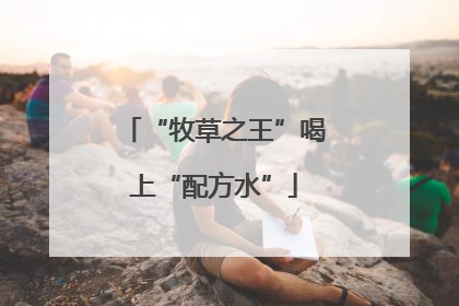 “牧草之王”喝上“配方水”