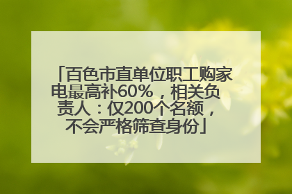 百色市直单位职工购家电最高补60％，相关负责人：仅200个名额，不会严格筛查身份