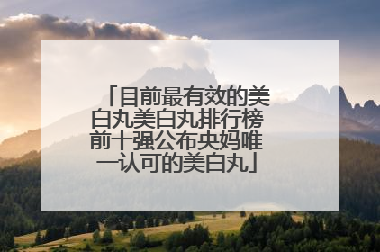 目前最有效的美白丸美白丸排行榜前十强公布央妈唯一认可的美白丸