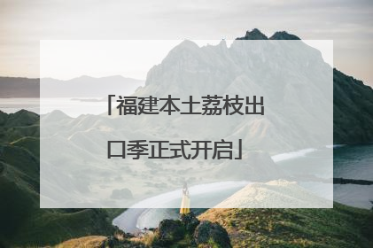 福建本土荔枝出口季正式开启