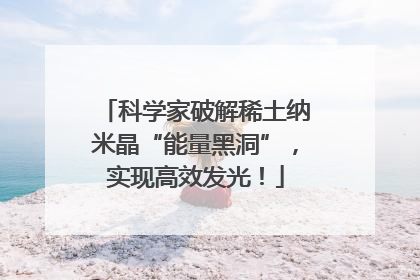 科学家破解稀土纳米晶“能量黑洞”，实现高效发光！
