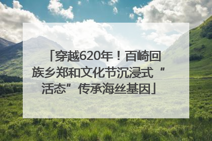 穿越620年！百崎回族乡郑和文化节沉浸式“活态”传承海丝基因