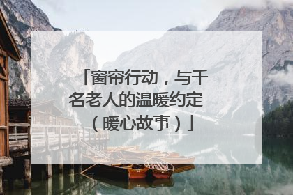 窗帘行动，与千名老人的温暖约定（暖心故事）