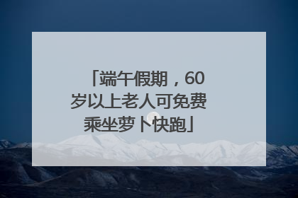 端午假期，60岁以上老人可免费乘坐萝卜快跑