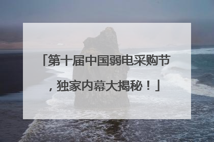 第十届中国弱电采购节，独家内幕大揭秘！