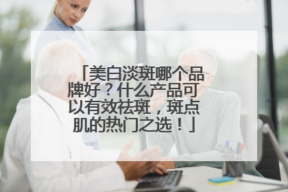 美白淡斑哪个品牌好？什么产品可以有效祛斑，斑点肌的热门之选！