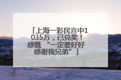 上海一彩民喜中1035万，已兑奖！感慨 “一定要好好感谢我兄弟”