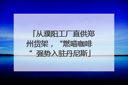 从濮阳工厂直供郑州货架，“燃喵咖啡”强势入驻丹尼斯