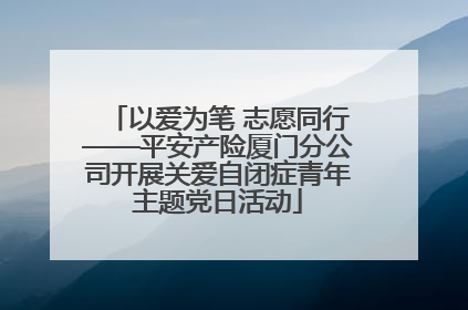 以爱为笔 志愿同行——平安产险厦门分公司开展关爱自闭症青年主题党日活动