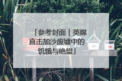 参考封面｜英媒直击加沙废墟中的饥饿与绝望