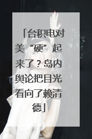 台积电对美“硬”起来了？岛内舆论把目光看向了赖清德
