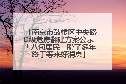 南京市鼓楼区中央路D级危房翻建方案公示！八旬居民：盼了多年终于等来好消息
