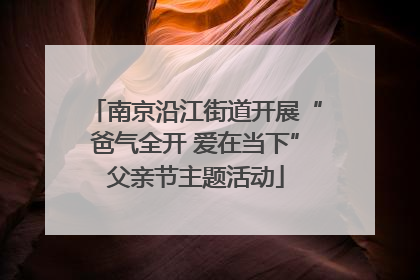 南京沿江街道开展“爸气全开 爱在当下”父亲节主题活动