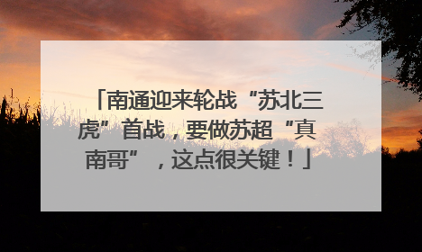 南通迎来轮战“苏北三虎”首战，要做苏超“真南哥”，这点很关键！