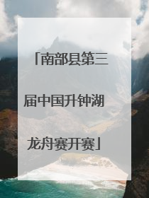 南部县第三届中国升钟湖龙舟赛开赛