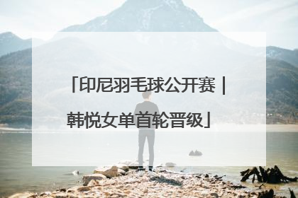 印尼羽毛球公开赛｜韩悦女单首轮晋级