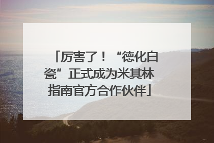 厉害了！“德化白瓷”正式成为米其林指南官方合作伙伴