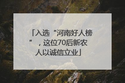 入选“河南好人榜”，这位70后新农人以诚信立业