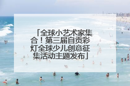 全球小艺术家集合！第三届自贡彩灯全球少儿创意征集活动主题发布