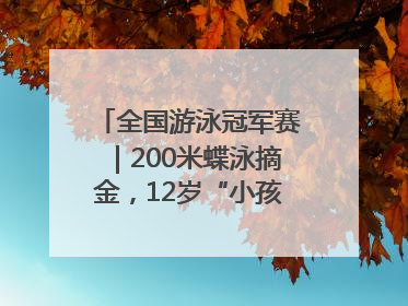 全国游泳冠军赛｜200米蝶泳摘金，12岁“小孩姐”还能制造多少惊喜？