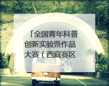 全国青年科普创新实验暨作品大赛（西藏赛区）复赛关注智慧环保等主题