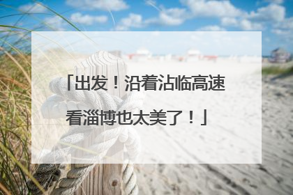 出发！沿着沾临高速看淄博也太美了！