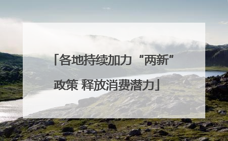各地持续加力“两新”政策 释放消费潜力