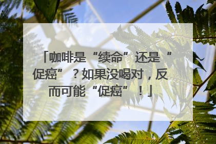 咖啡是“续命”还是“促癌”？如果没喝对，反而可能“促癌”！