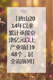 唐山2014年以来累计承接京津亿元以上产业项目948个，居全省前列