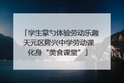 学生掌勺体验劳动乐趣 天元区隆兴中学劳动课化身“美食课堂”
