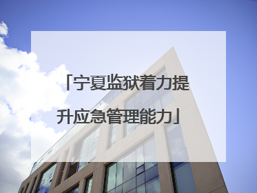 宁夏监狱着力提升应急管理能力