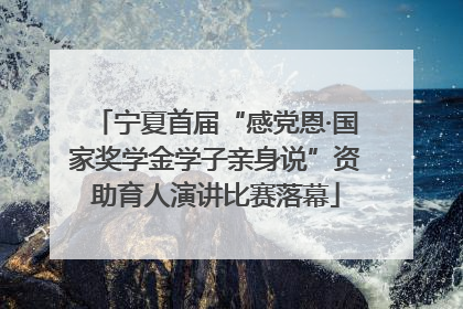 宁夏首届“感党恩·国家奖学金学子亲身说”资助育人演讲比赛落幕
