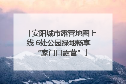 安阳城市露营地图上线 6处公园绿地畅享“家门口露营”