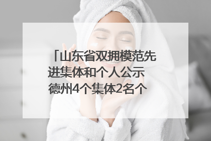 山东省双拥模范先进集体和个人公示 德州4个集体2名个人拟受表彰