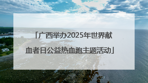 广西举办2025年世界献血者日公益热血跑主题活动