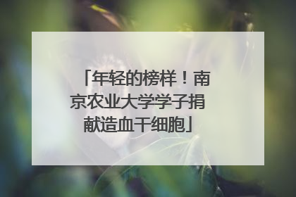 年轻的榜样！南京农业大学学子捐献造血干细胞