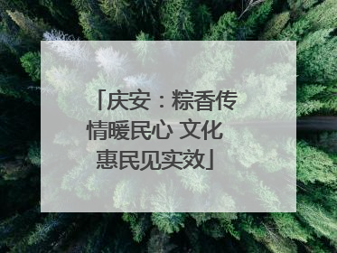 庆安：粽香传情暖民心 文化惠民见实效