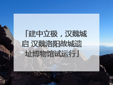 建中立极，汉魏城启 汉魏洛阳故城遗址博物馆试运行