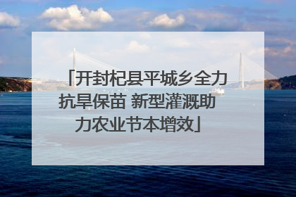 开封杞县平城乡全力抗旱保苗 新型灌溉助力农业节本增效