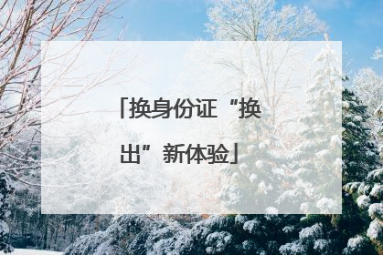 换身份证“换出”新体验