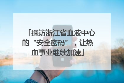 探访浙江省血液中心的“安全密码”，让热血事业继续加速