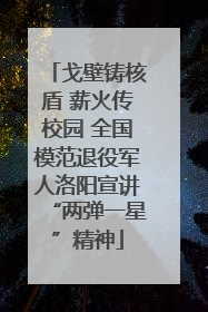 戈壁铸核盾 薪火传校园 全国模范退役军人洛阳宣讲“两弹一星”精神