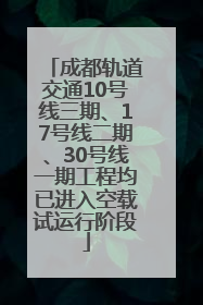 成都轨道交通10号线三期、17号线二期、30号线一期工程均已进入空载试运行阶段