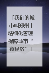 我们的城市叫郑州丨精细化管理保障城市“夜经济”