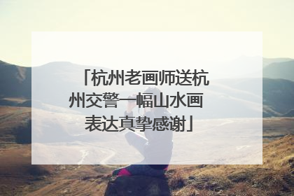 杭州老画师送杭州交警一幅山水画 表达真挚感谢