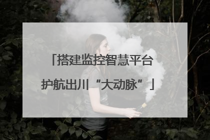 搭建监控智慧平台 护航出川“大动脉”