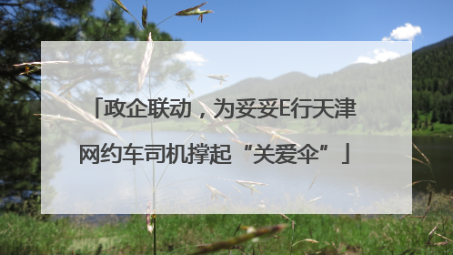 政企联动，为妥妥E行天津网约车司机撑起“关爱伞”