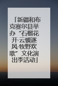新疆和布克赛尔县举办“石榴花开·云骥逐风·牧野欢歌”文化演出季活动