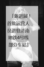 新进展！首批运营人员进驻济南地铁4号线部分车站